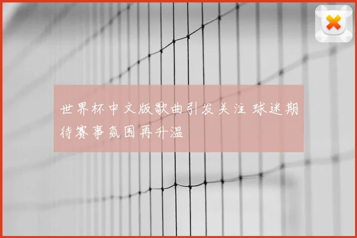世界杯中文版歌曲引发关注 球迷期待赛事氛围再升温