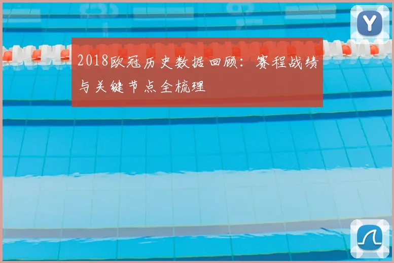 2018欧冠历史数据回顾:赛程战绩与关键节点全梳理